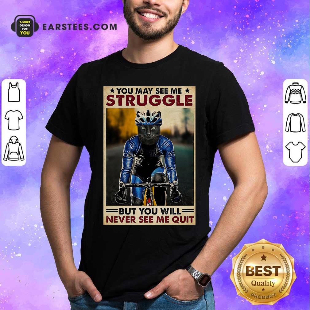 Funny Cat Cycling You May See Me Struggle But You Will Never See Me Quit Poster Shirt