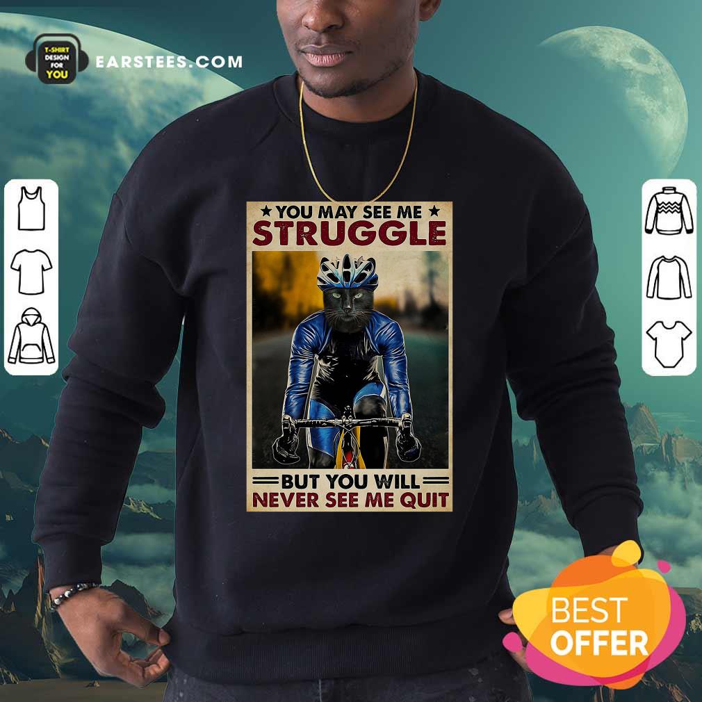 Funny Cat Cycling You May See Me Struggle But You Will Never See Me Quit Poster Shirt - Image 5