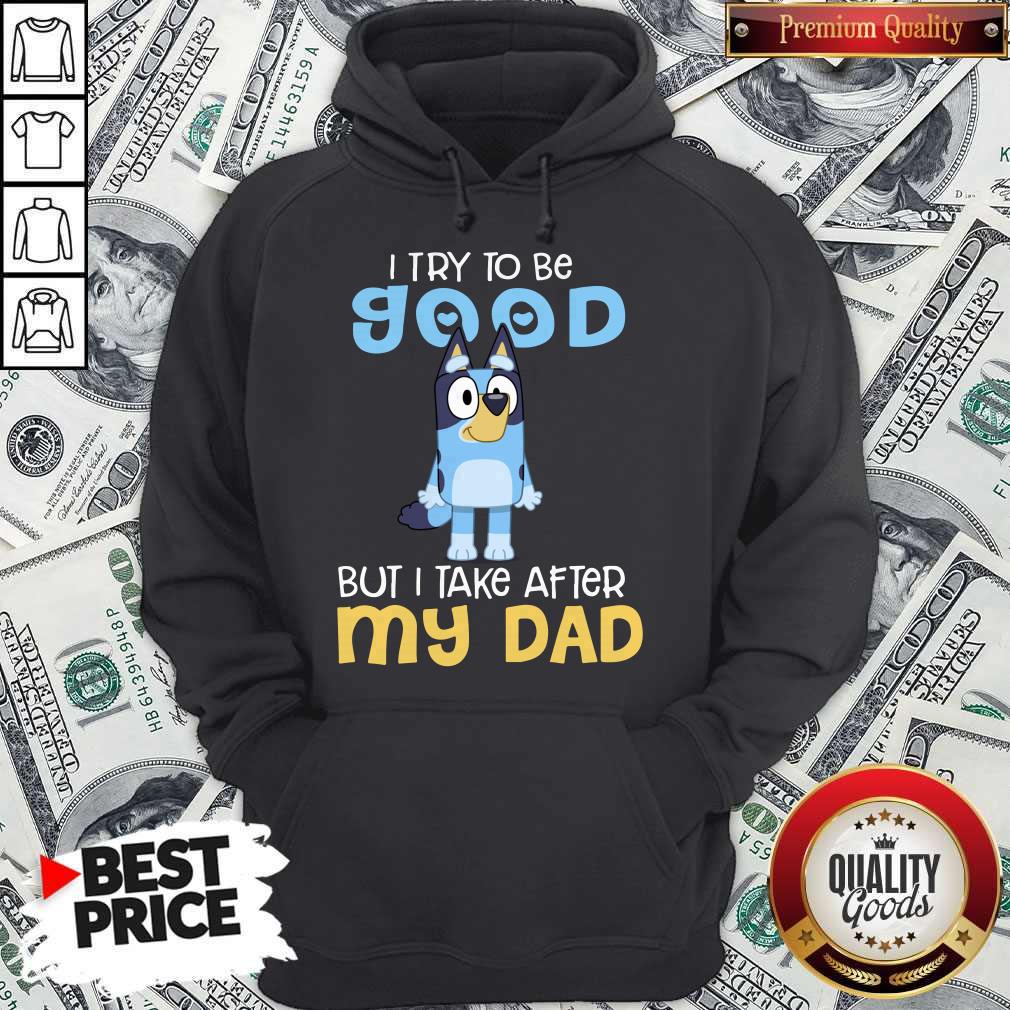 Good Bluey I Try To Be Good But I Take After My Dad Shirt - Image 2