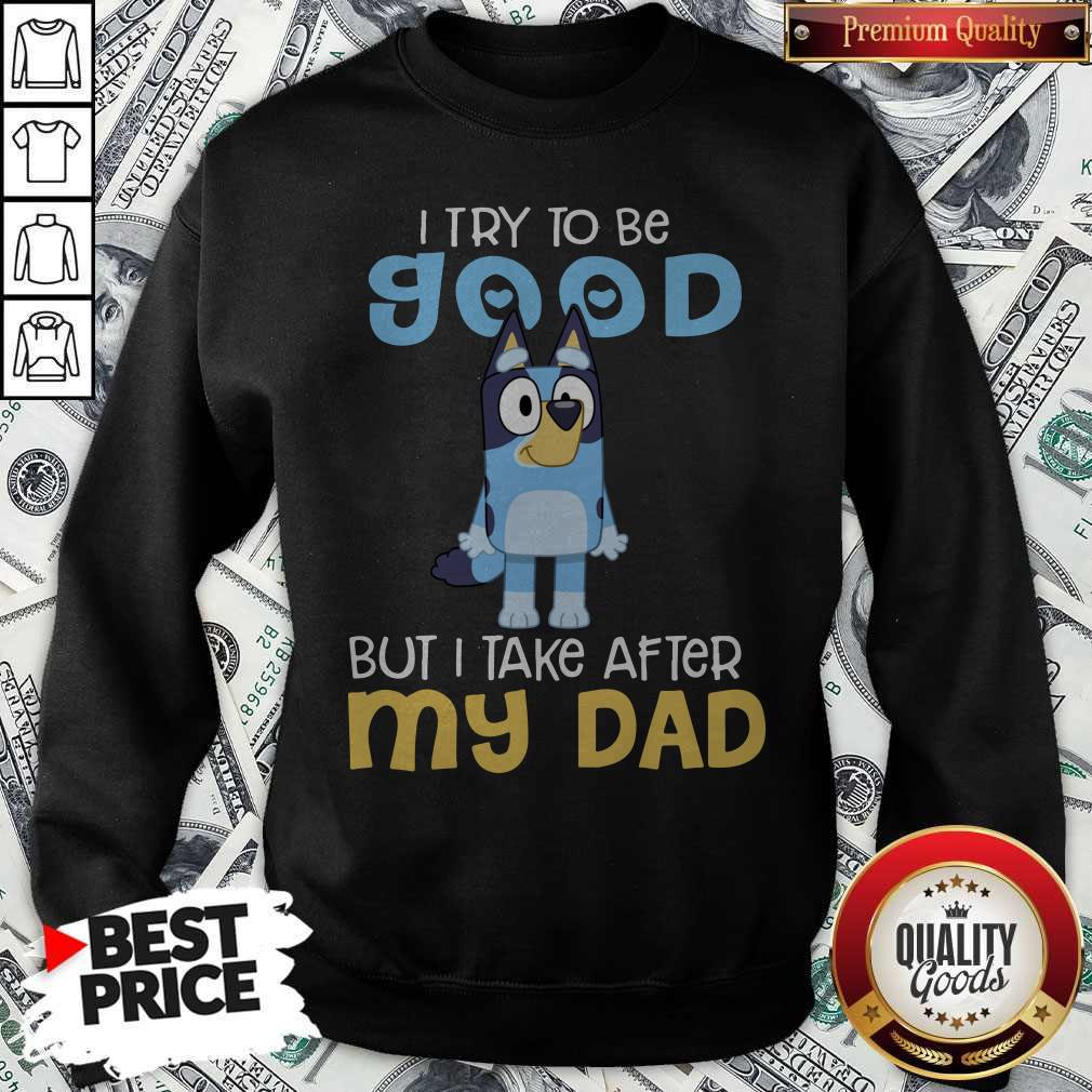 Good Bluey I Try To Be Good But I Take After My Dad Shirt - Image 4