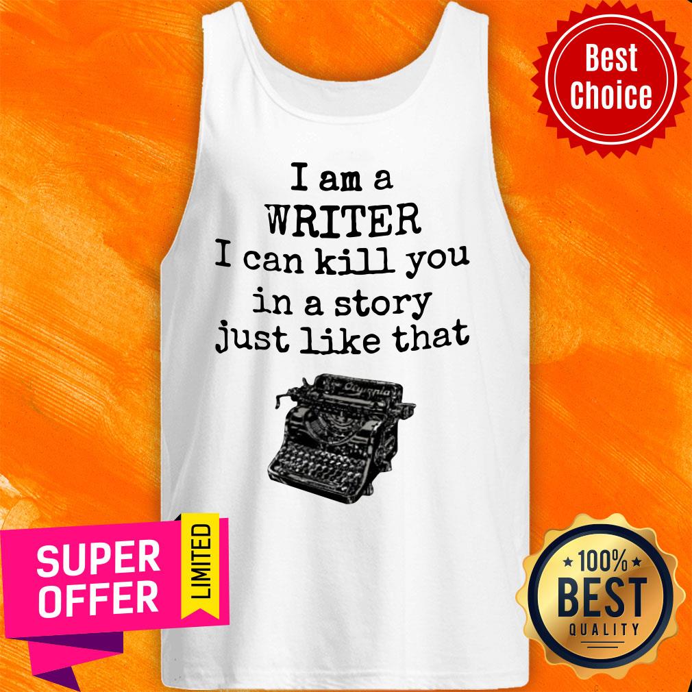 I Am A Writter I Can Kill You In A Story Just Like That Shirt - Image 3