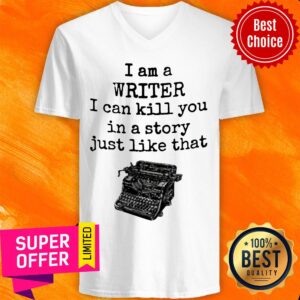 Alternative view of I Am A Writter I Can Kill You In A Story Just Like That Shirt