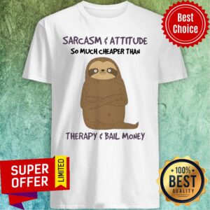 Sarcasm Attitude So Much Cheaper Than Therapy Bail Money Shirt