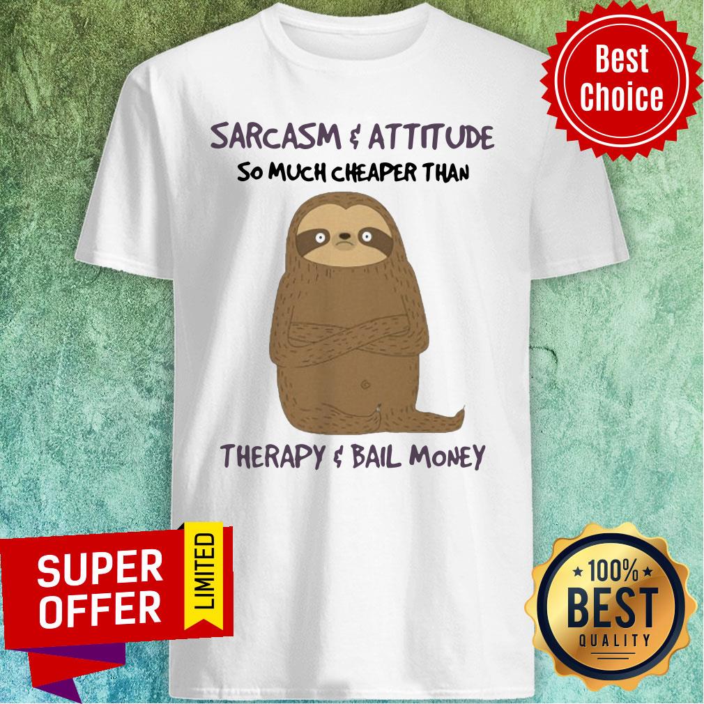 Sarcasm Attitude So Much Cheaper Than Therapy Bail Money Shirt