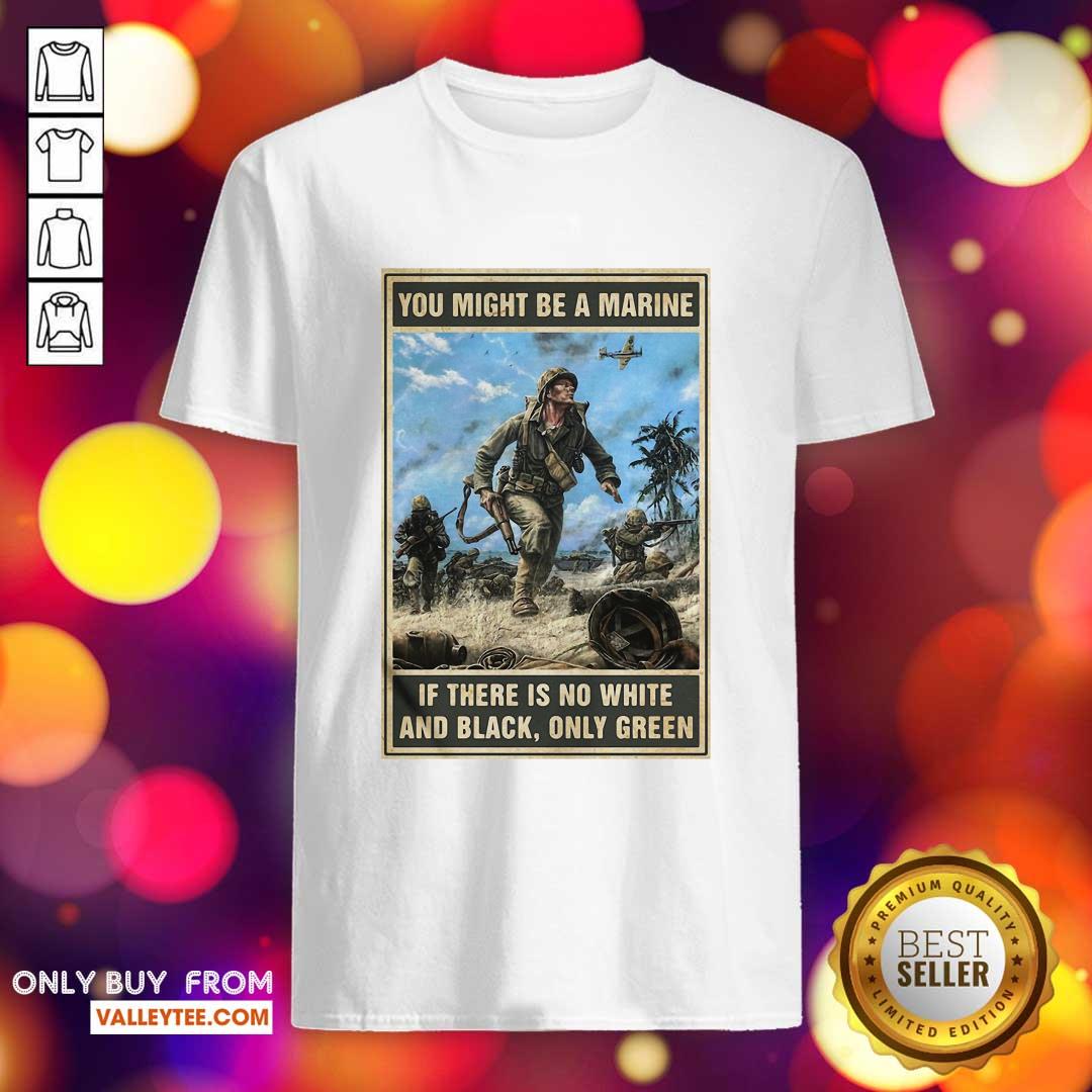 Luxury You Might Be A Marine If There Is No White And Black Only Green Shirt