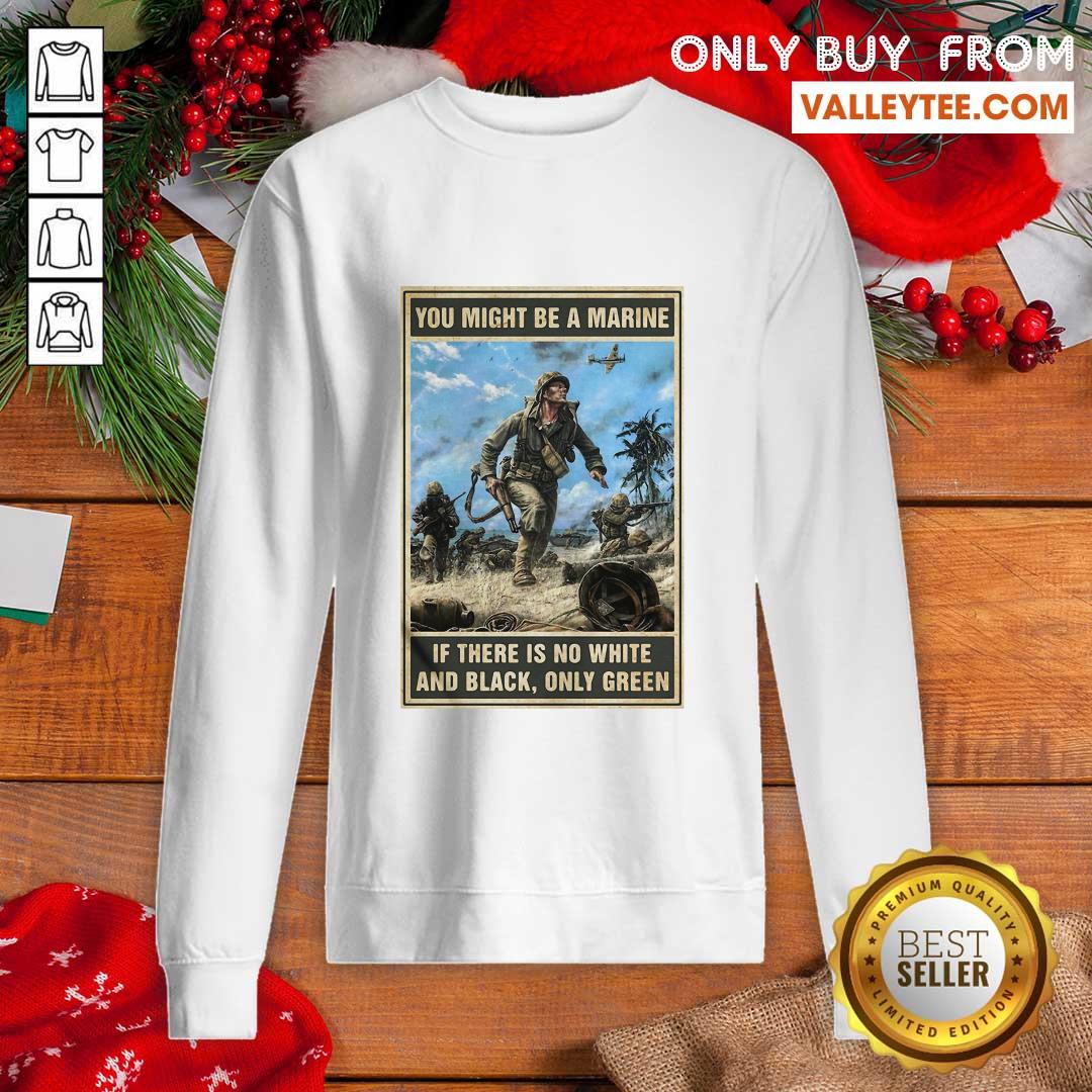 Luxury You Might Be A Marine If There Is No White And Black Only Green Shirt - Image 5