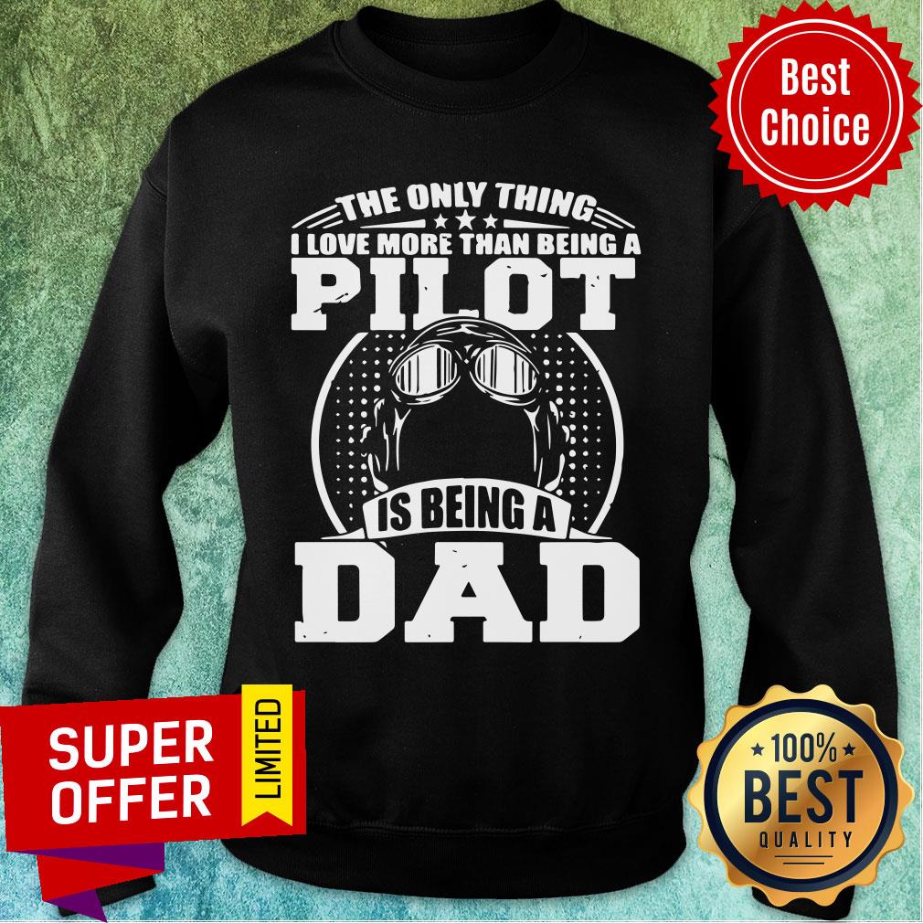 Only Thing Love Than Being Pilot Is Being Dad Shirt - Image 4