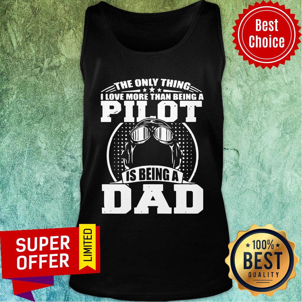 Only Thing Love Than Being Pilot Is Being Dad Shirt - Image 3