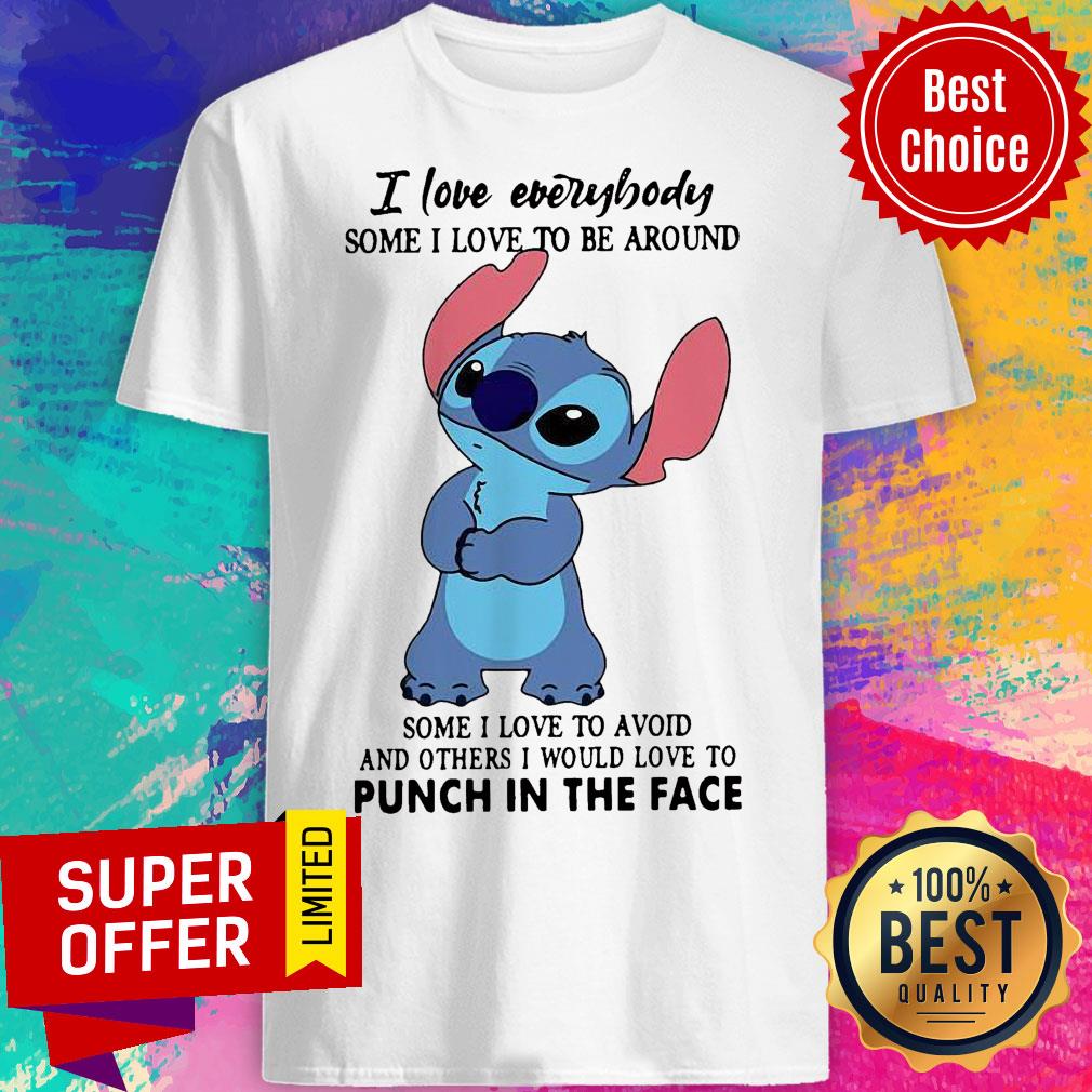 Stitch I Love Everybody Some I Love To Be Around Some I Love To Avoid And Others I Would Love Shirt