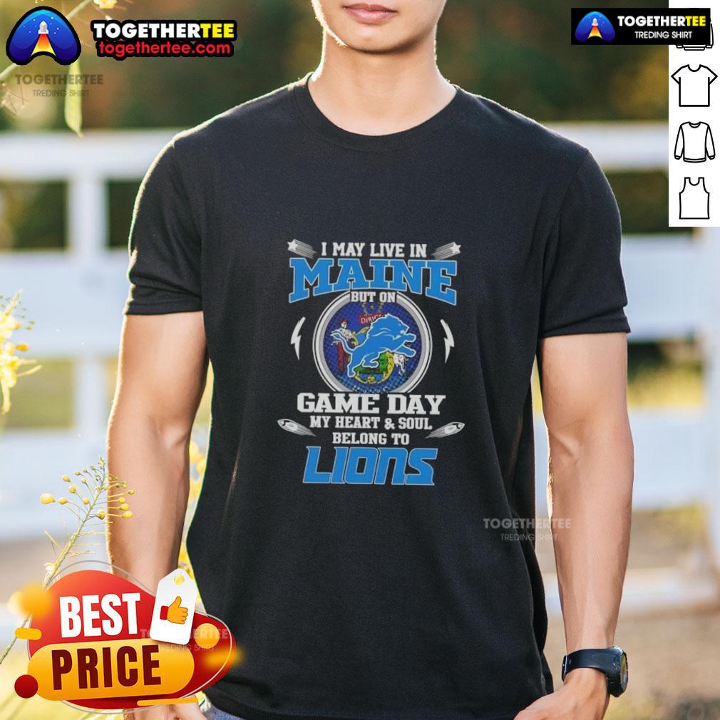 Pretty I May Live In Maine But On Game Day My Heart And Soul Belongs To Detroit Lions T-Shirt