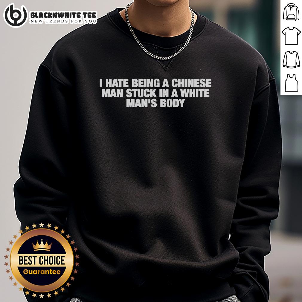 Good I Hate Being A Chinese Man Stuck In A White Man's Body Letter Shirt - Image 5