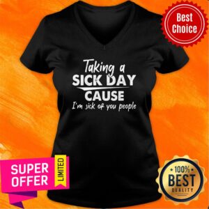 Alternative view of Taking A Sick Day Cause I'm Sick Of You People Shirt