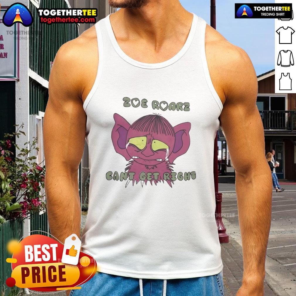 Funny Zoe Roarz Can't Get Right Shirt - Image 4