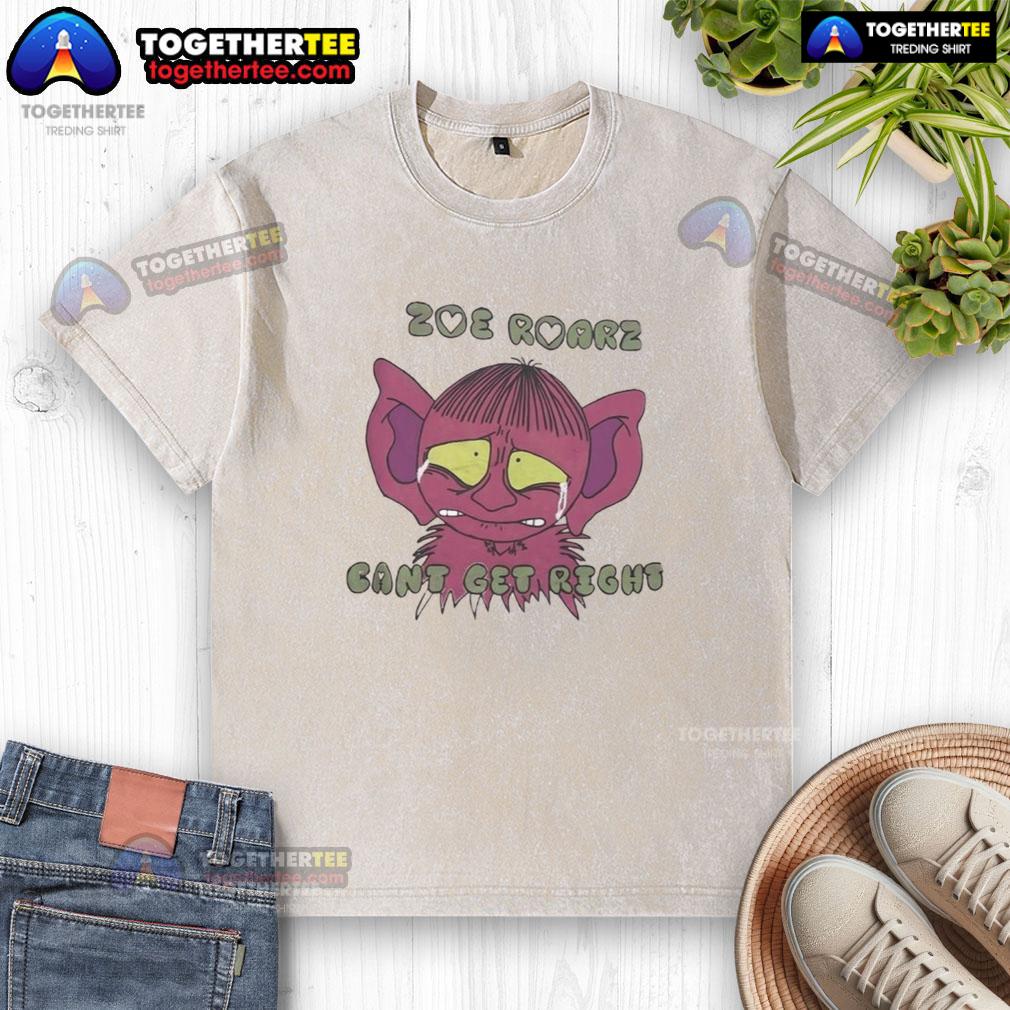 Funny Zoe Roarz Can't Get Right Shirt - Image 6