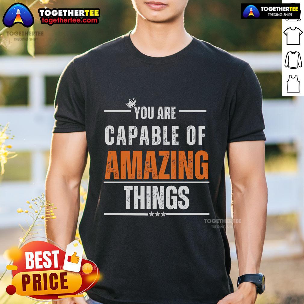 Nice You Are Capable Of Amazing Things T-Shirt