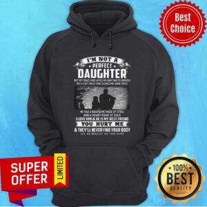 Alternative view of I'm Not A Perfect Daughter I Love Him & He Is My Best Friend You Hurt Me & They'll Never Find Your Body Shirt