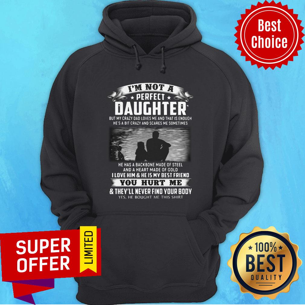 I'm Not A Perfect Daughter I Love Him & He Is My Best Friend You Hurt Me & They'll Never Find Your Body Shirt - Image 2