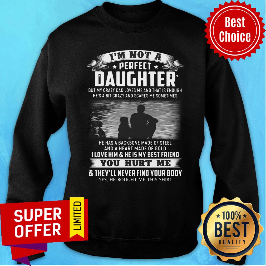 I'm Not A Perfect Daughter I Love Him & He Is My Best Friend You Hurt Me & They'll Never Find Your Body Shirt - Image 5