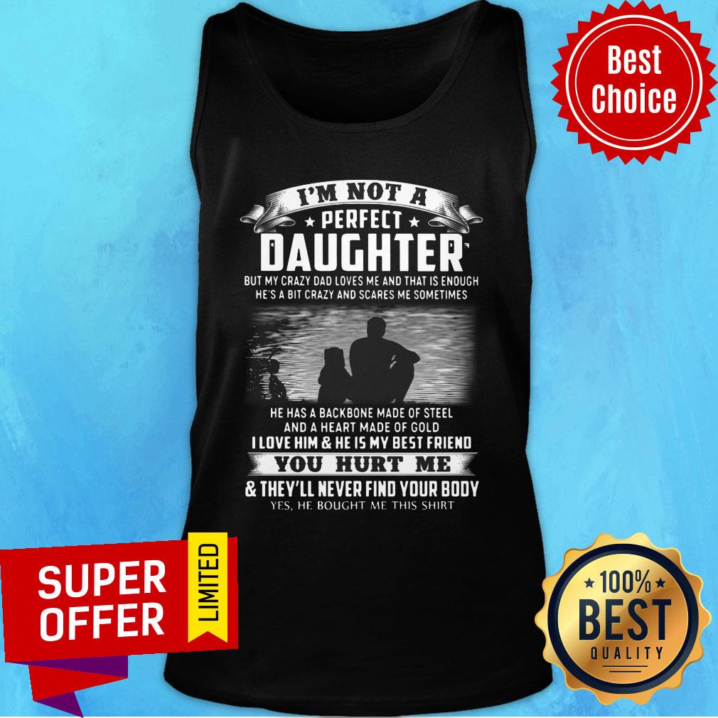 I'm Not A Perfect Daughter I Love Him & He Is My Best Friend You Hurt Me & They'll Never Find Your Body Shirt - Image 4