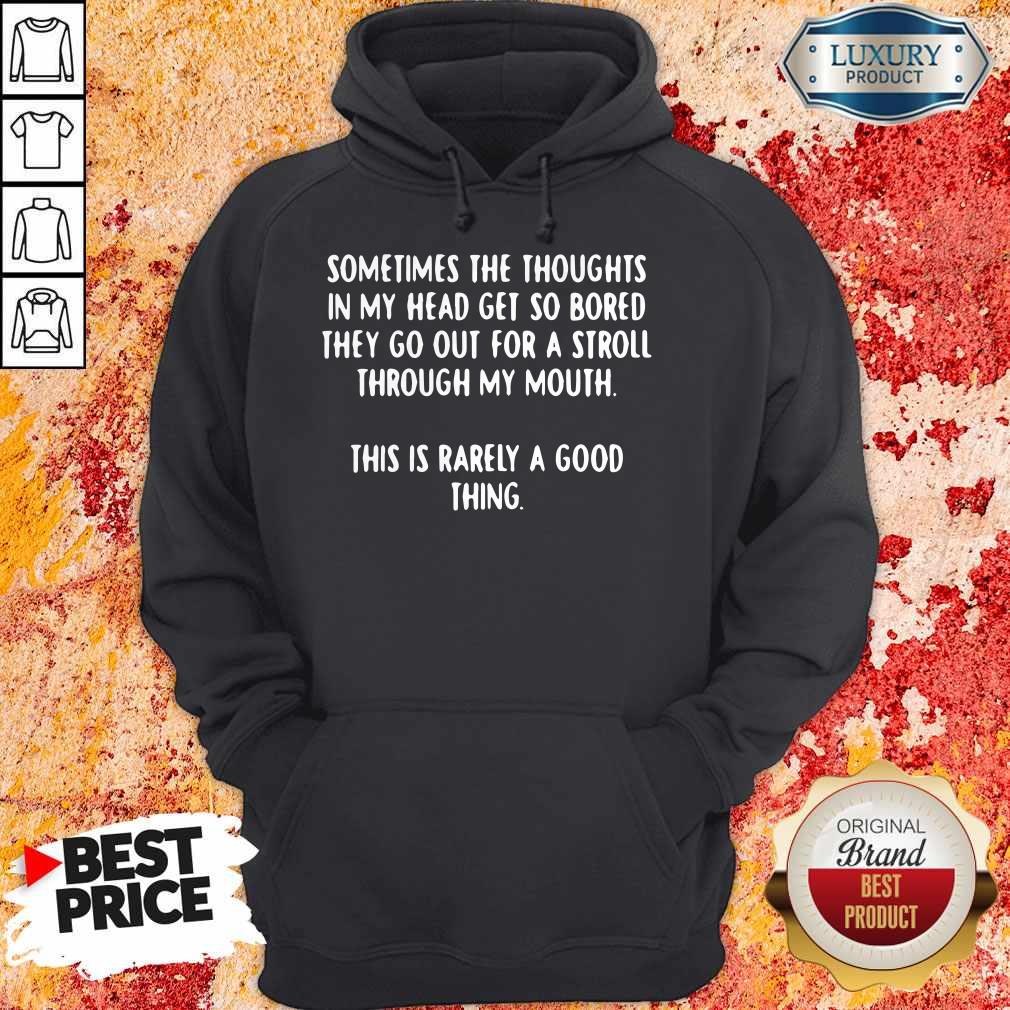Sometimes The Thoughts In My Head Get So Bored They Go Out For A Stroll Through My Mouth This Is Rarely A Good Thing Shirt - Image 4