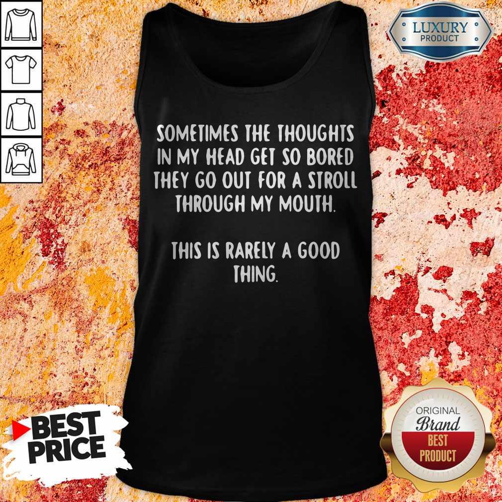 Sometimes The Thoughts In My Head Get So Bored They Go Out For A Stroll Through My Mouth This Is Rarely A Good Thing Shirt - Image 2