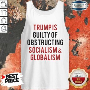 Alternative view of Trump Is Guilty Of Obstructing Socialism Globalism Shirt