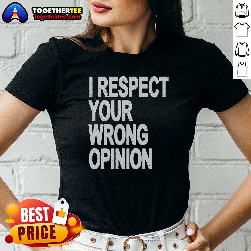 Original I Respect Your Wrong Opinion Shirt - Image 2