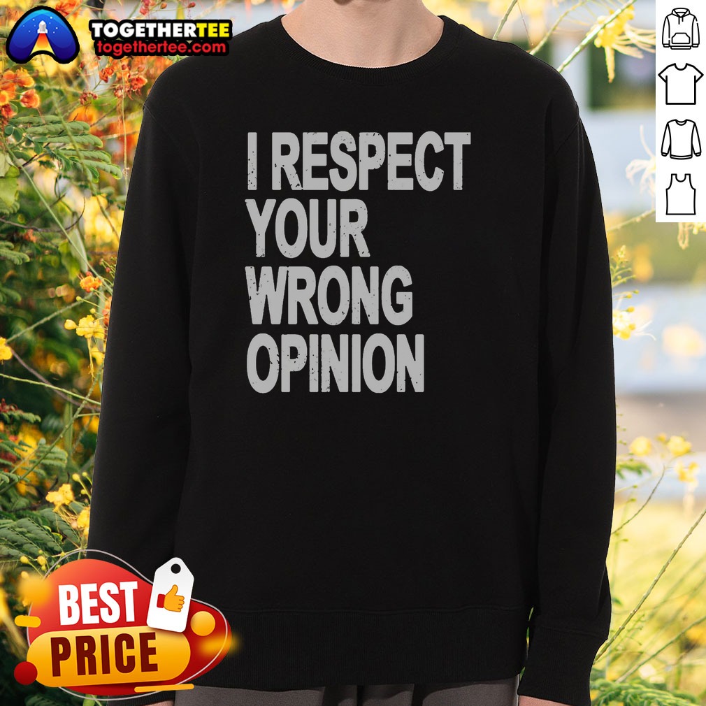 Original I Respect Your Wrong Opinion Shirt - Image 4