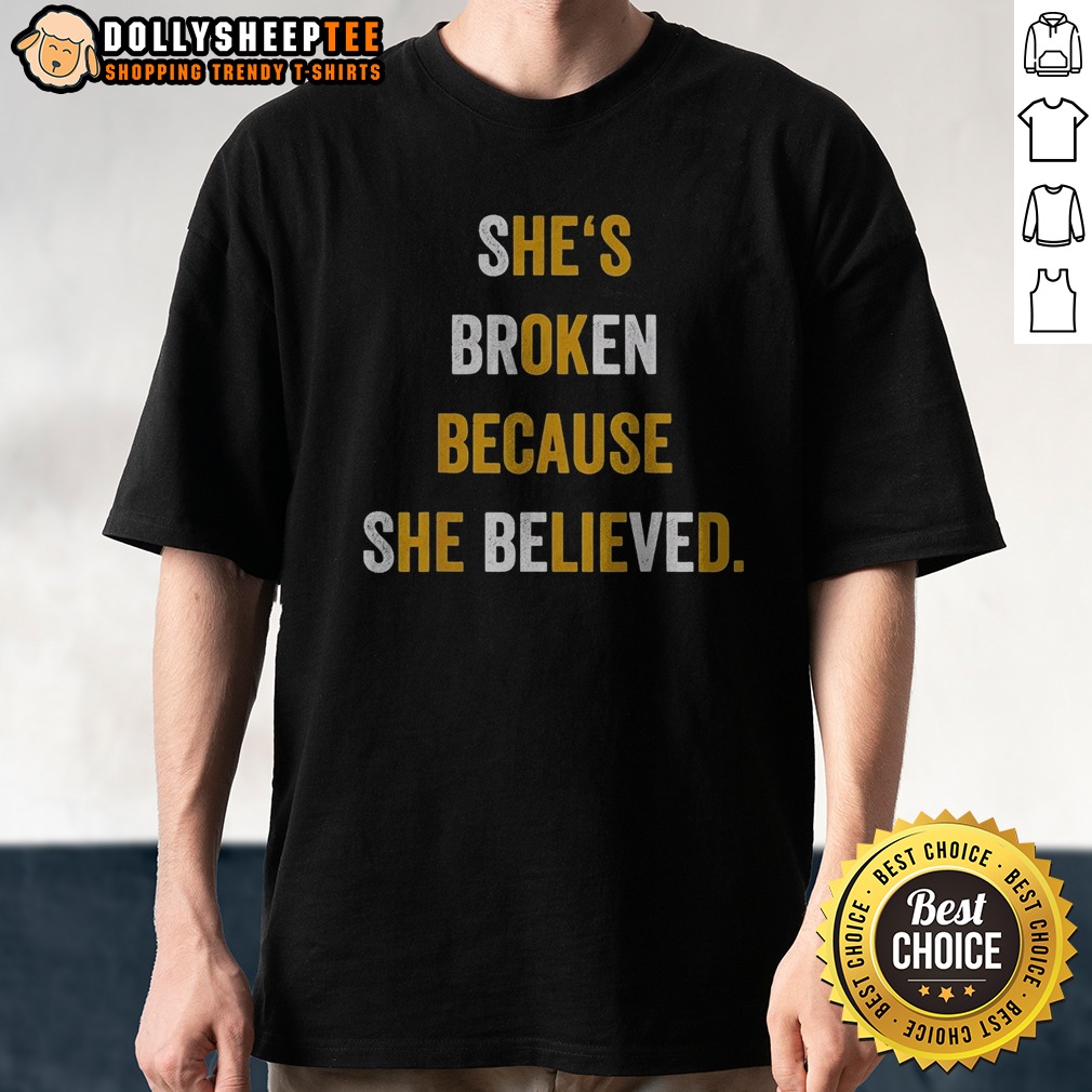 Official Hot She's Broken Because She Believed Shirt