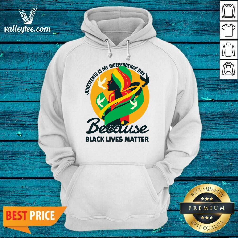 Juneteenth Is My Independence Day Because Black Lives Matter Shirt - Image 4
