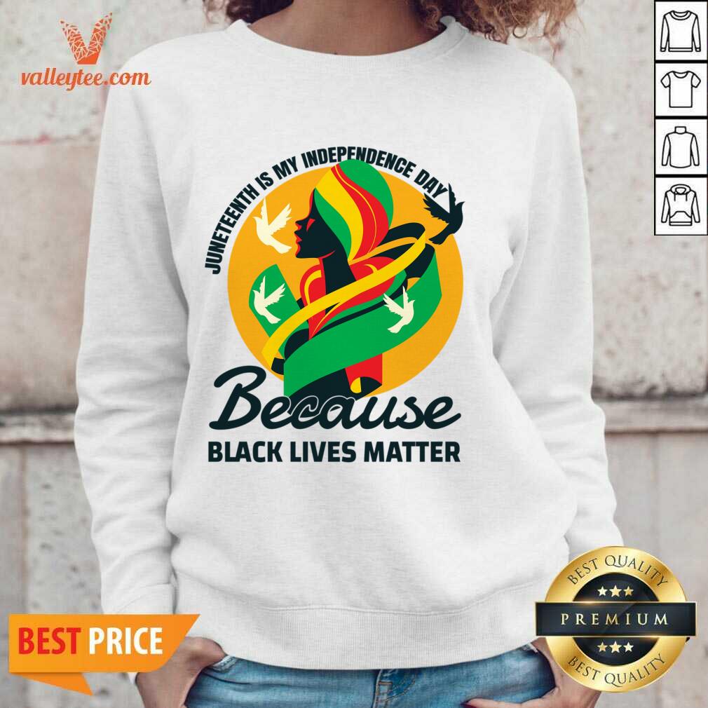 Juneteenth Is My Independence Day Because Black Lives Matter Shirt - Image 3