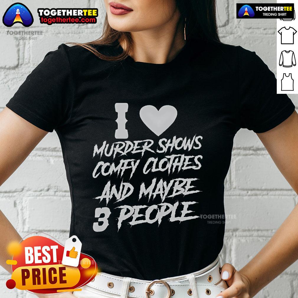 Pretty I Like Murder Shows Comfy Clothes And Maybe 3 People T-Shirt - Image 3