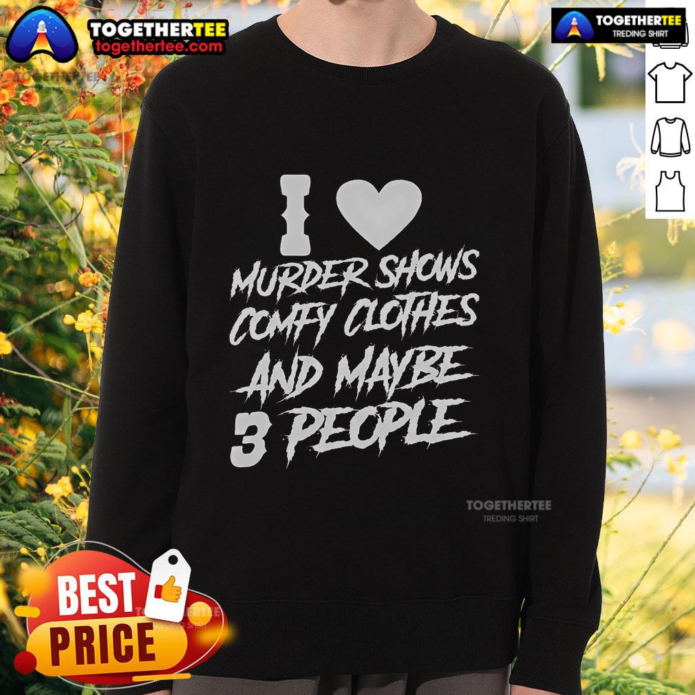 Pretty I Like Murder Shows Comfy Clothes And Maybe 3 People T-Shirt - Image 5