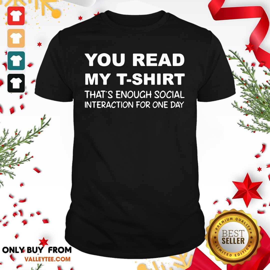 Hot You Read My T Shirt That’s Enough Social Interaction For One Day Shirt