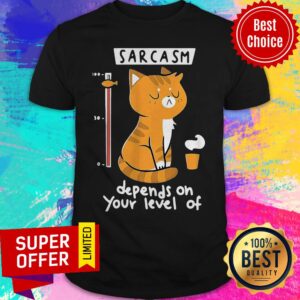 Official Cat Sarcasm Depends On Your Level Of Shirt