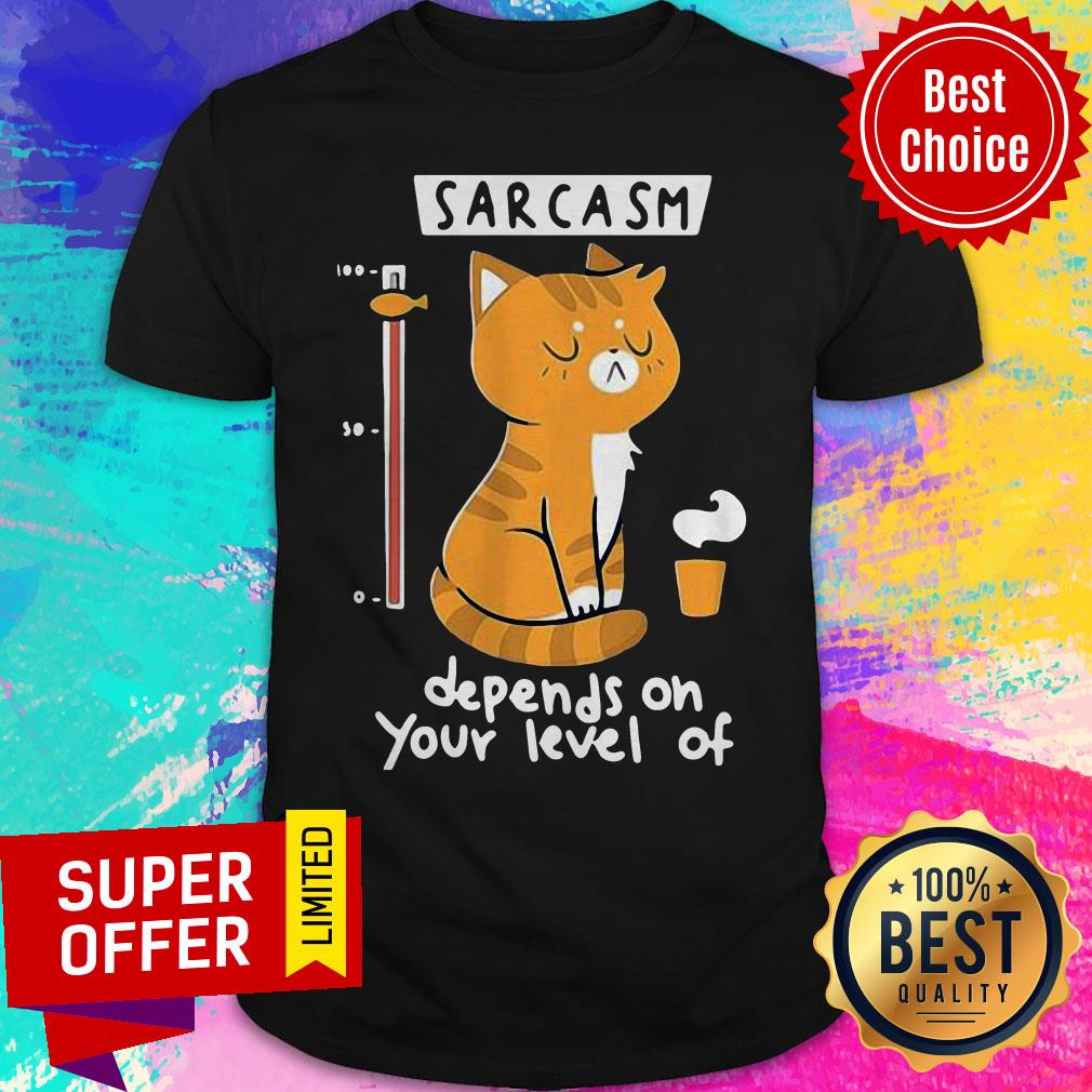 Official Cat Sarcasm Depends On Your Level Of Shirt