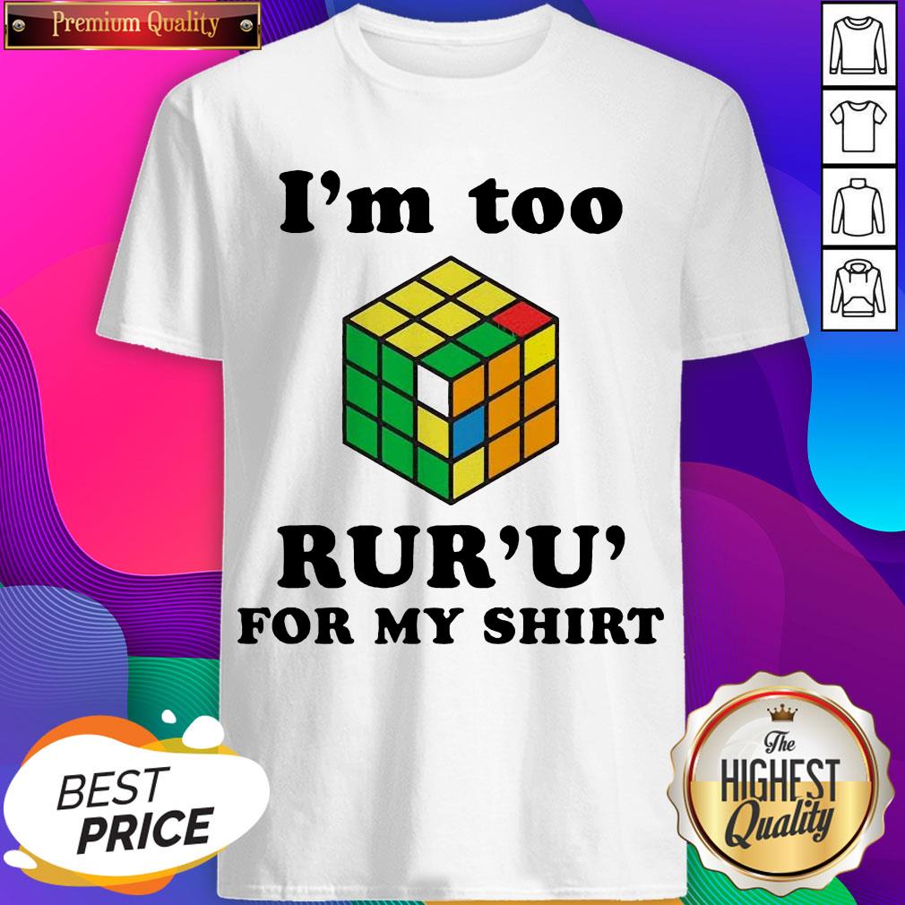 So Beautiful I’m Too Rur U’ For My Shirt