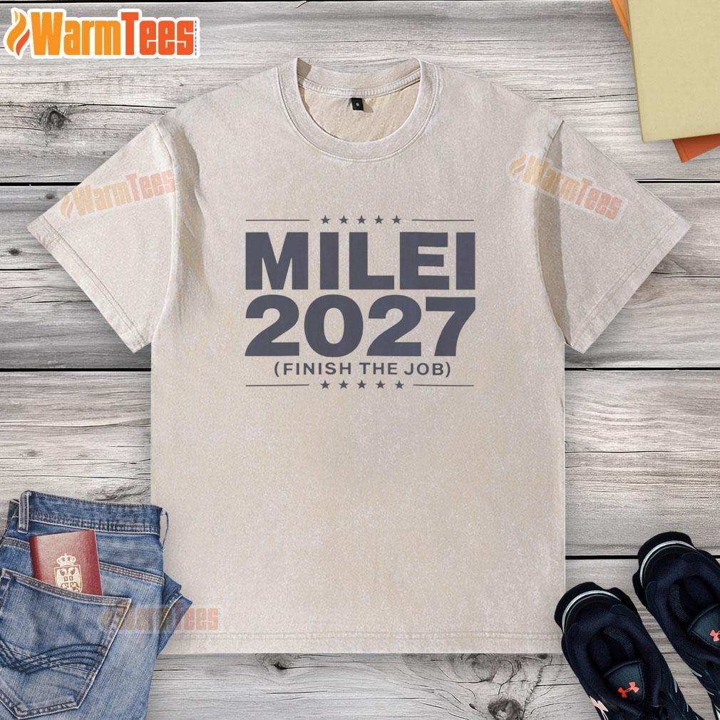 Good Milei 2027 Finish The Job T-Shirt - Image 6