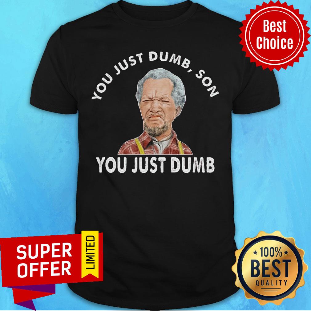 Premium You Just Dumb Son Sanford Shirt