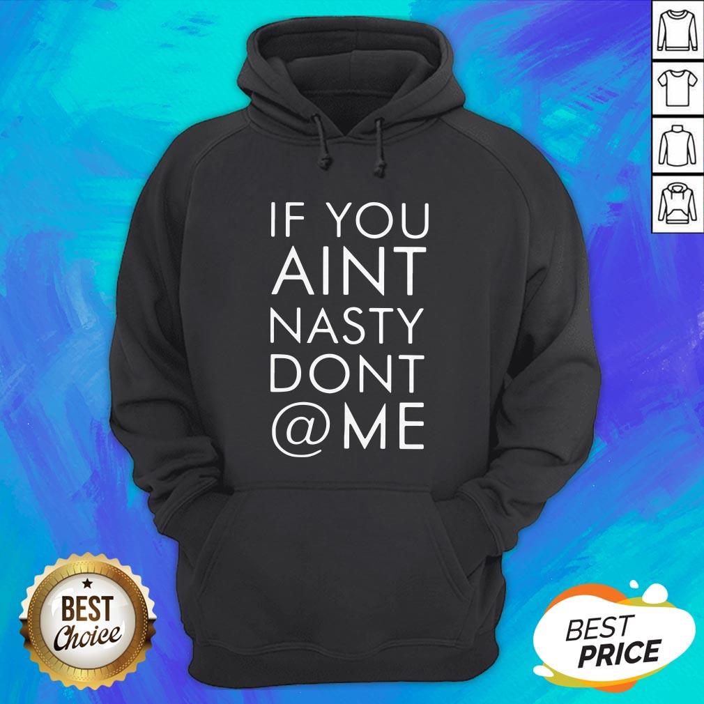 Nice If You Ain't Nasty Don't At Me Shirt - Image 3