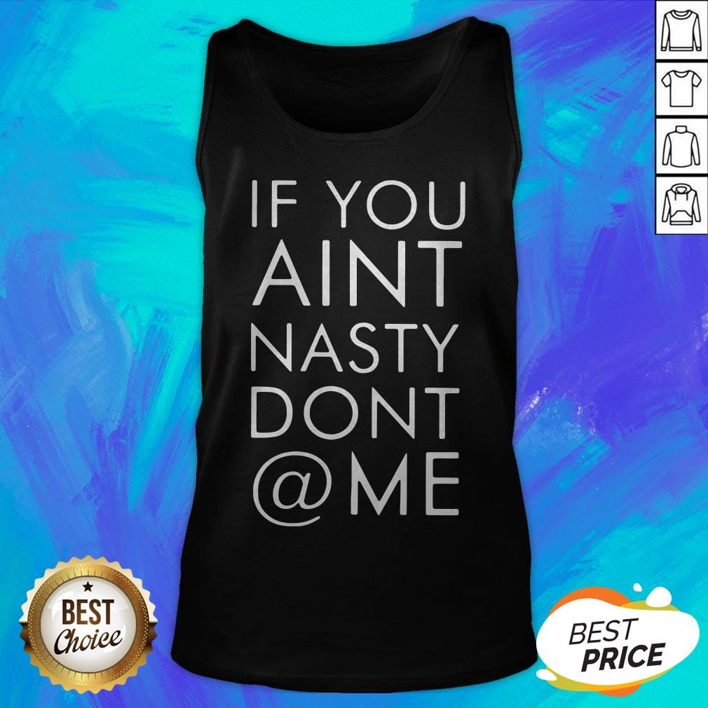 Nice If You Ain't Nasty Don't At Me Shirt - Image 5