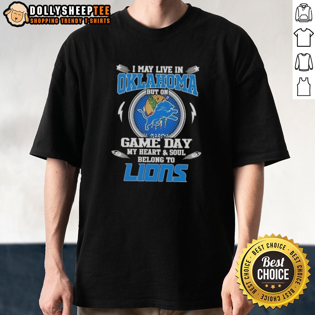 Nice I May Live In Oklahoma But On Game Day My Heart And Soul Belongs To Detroit Lions T-Shirt