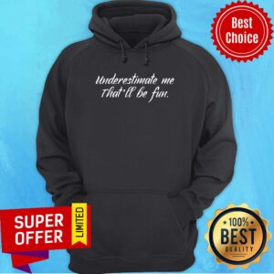 Alternative view of Top Underestimate Me That'll Be Fun Shirt