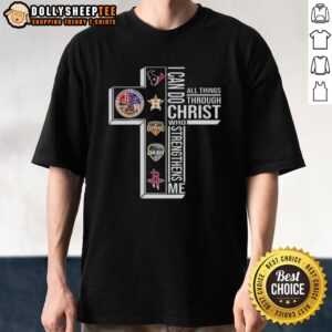 Top Cross I Can Do All Things Through Christ Who Strengthens Me Houston Sports T-Shirt