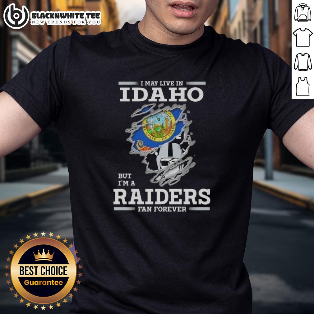 Good I May Live In Idaho But I'm A Raiders Fan Forever T-Shirt