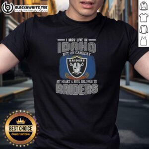 Good I May Live In Idaho But On Gameday My Heart And Soul Belongs To Raiders T-Shirt