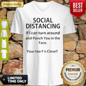 Alternative view of Social Distancing If I Can Turn Around And Punch You In The Face Your Too F’n Close Shirt