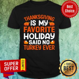 Thanksgiving Is My Favorite Holiday Said No Turkey Ever Shirt