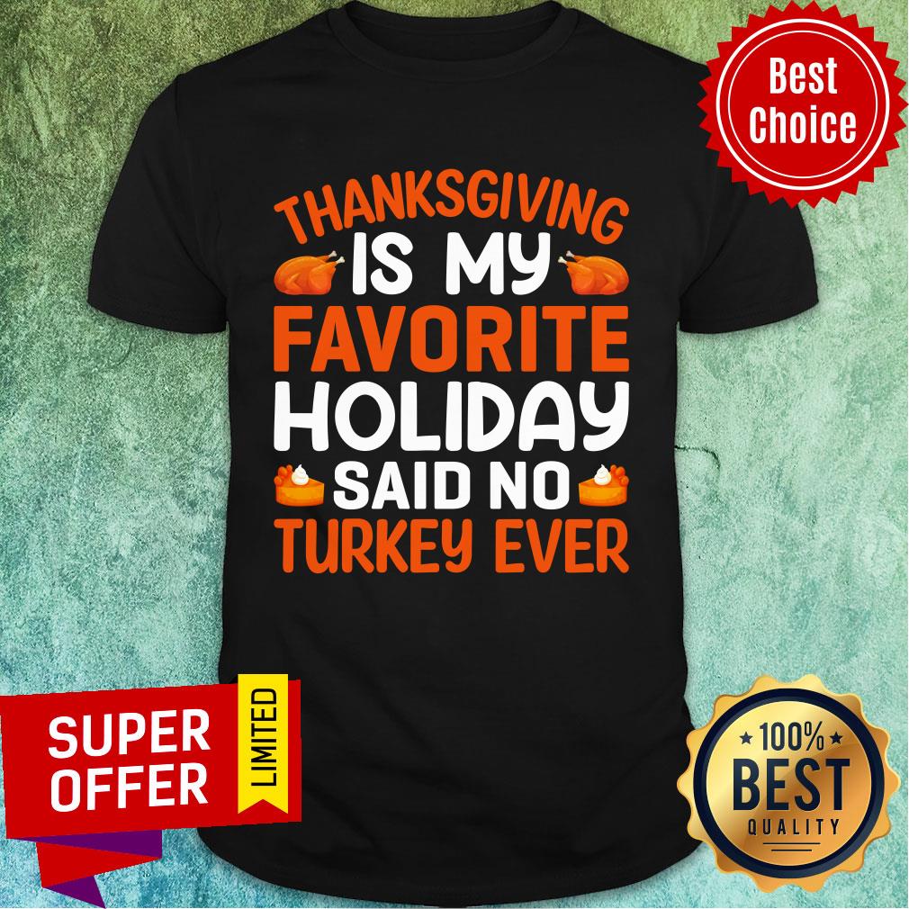 Thanksgiving Is My Favorite Holiday Said No Turkey Ever Shirt