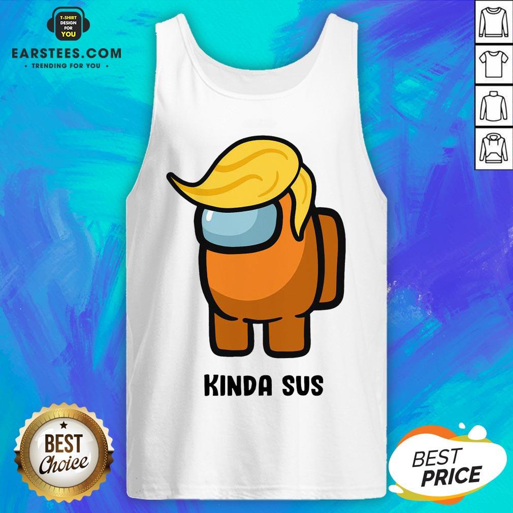 Awesome Donald Trump Among Us Kinda Sus Shirt - Image 4